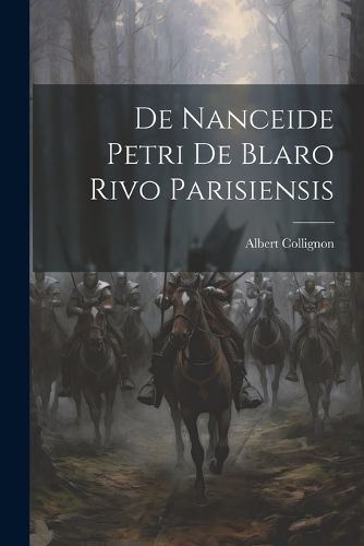 Cover image for De Nanceide Petri de Blaro Rivo Parisiensis