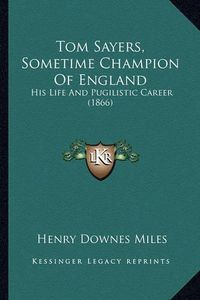 Cover image for Tom Sayers, Sometime Champion of England: His Life and Pugilistic Career (1866)