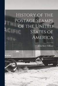 Cover image for History of the Postage Stamps of the United States of America