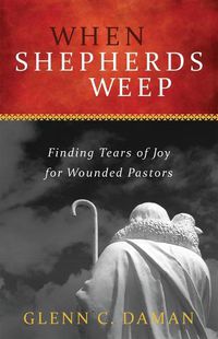 Cover image for When Shepherds Weep: Finding Tears of Joy for Wounded Pastors