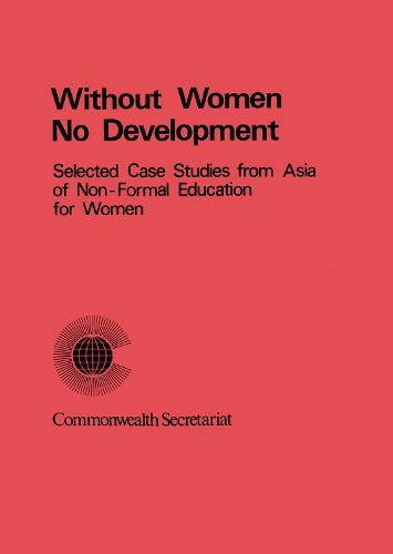 Cover image for Without Women No Development: Selected Case Studies from Asia of Non-Formal Education for Women