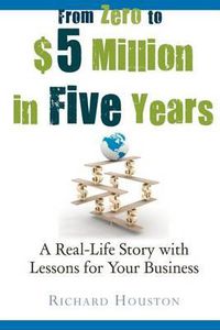 Cover image for From Zero to $5 million in 5 years: A Real-Life Story with Lessons for Your Business