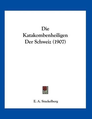 Cover image for Die Katakombenheiligen Der Schweiz (1907)