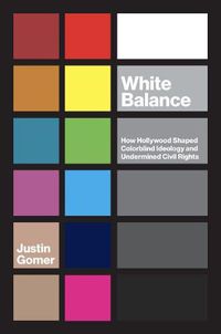 Cover image for White Balance: How Hollywood Shaped Colorblind Ideology and Undermined Civil Rights