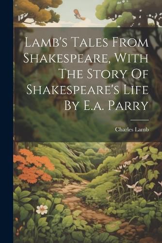 Cover image for Lamb's Tales From Shakespeare, With The Story Of Shakespeare's Life By E.a. Parry