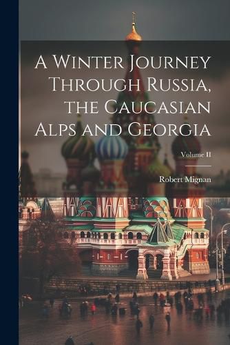 Cover image for A Winter Journey Through Russia, the Caucasian Alps and Georgia; Volume II