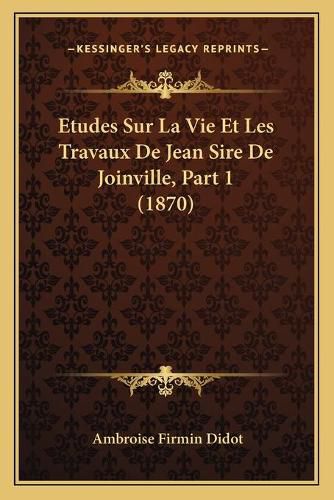 Cover image for Etudes Sur La Vie Et Les Travaux de Jean Sire de Joinville, Part 1 (1870)