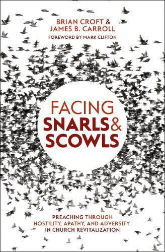 Facing Snarls and Scowls: Preaching through Hostility, Apathy and Adversity in Church Revitalization