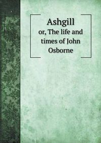 Cover image for Ashgill or, The life and times of John Osborne