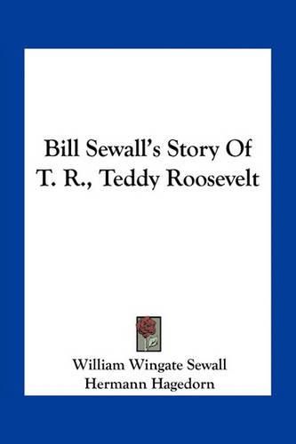 Bill Sewall's Story of T. R., Teddy Roosevelt