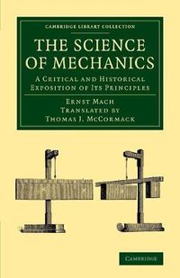 Cover image for The Science of Mechanics: A Critical and Historical Exposition of its Principles