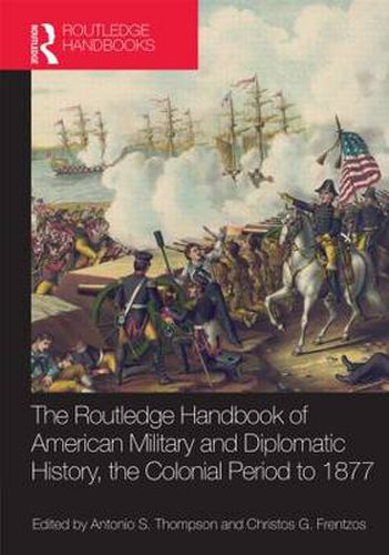 Cover image for The Routledge Handbook of American Military and Diplomatic History: The Colonial Period to 1877