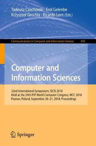 Cover image for Computer and Information Sciences: 32nd International Symposium, ISCIS 2018, Held at the 24th IFIP World Computer Congress, WCC 2018, Poznan, Poland, September 20-21, 2018, Proceedings