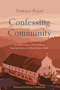 Cover image for Confessing Community: An Entryway to Theological Interpretation in North East India