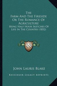 Cover image for The Farm and the Fireside or the Romance of Agriculture: Being Half Hour Sketches of Life in the Country (1852)