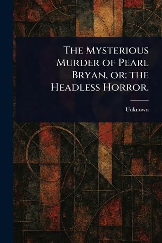 Cover image for The Mysterious Murder of Pearl Bryan, or
