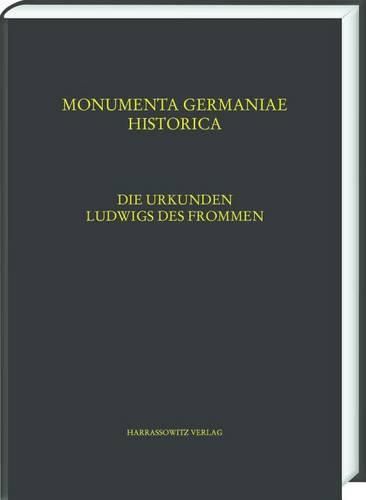 Cover image for Die Urkunden Ludwigs Des Frommen: Unter Mitwirkung Von Jens Peter Clausen, Daniel Eichler, Britta Mischke, Sarah Patt, Susanne Zwierlein U.A.