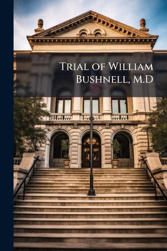 Cover image for Trial of William Bushnell, M.D.