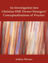 Cover image for An Investigation Into Christian Sme Owner-Managers' Conceptualisations of Practice