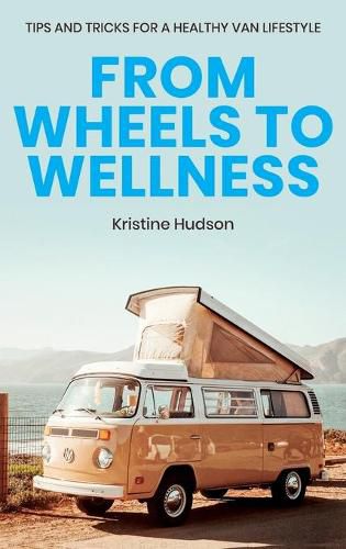Cover image for From Wheels to Wellness: Tips and Tricks for a Healthy Van Lifestyle