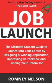 Cover image for Job Launch: The ultimate student guide to launch into your career by designing a winning application, impressing at interview and landing your dream job