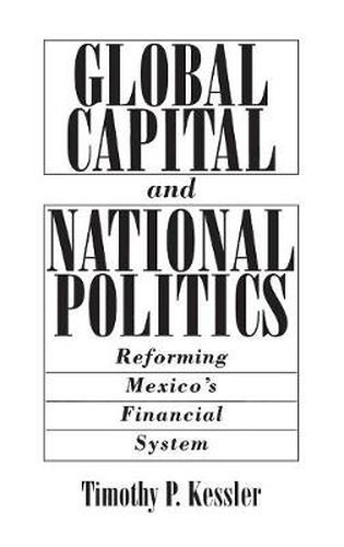 Cover image for Global Capital and National Politics: Reforming Mexico's Financial System