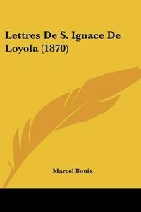 Cover image for Lettres de S. Ignace de Loyola (1870)