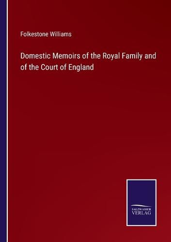 Cover image for Domestic Memoirs of the Royal Family and of the Court of England