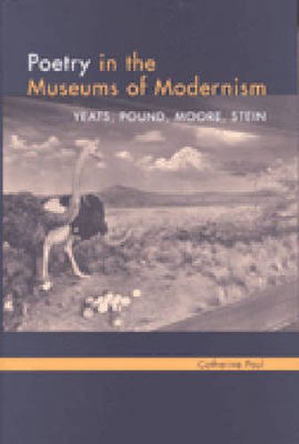 Poetry in the Museums of Modernism: Yeats, Pound, Moore, Stein