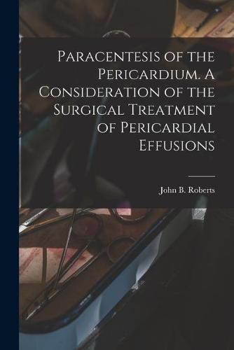 Cover image for Paracentesis of the Pericardium. A Consideration of the Surgical Treatment of Pericardial Effusions