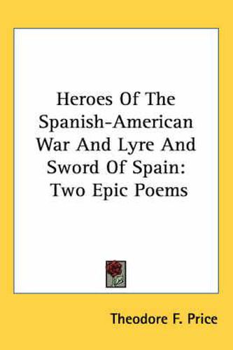 Cover image for Heroes of the Spanish-American War and Lyre and Sword of Spain: Two Epic Poems