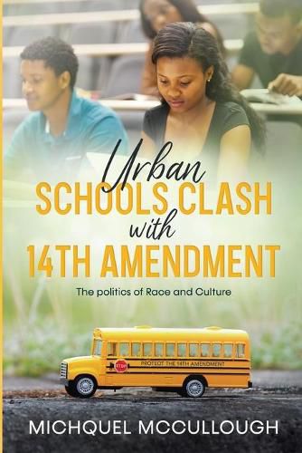 Cover image for Urban Schools Clash with 14th Amendment: the Politics of Race and Culture