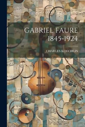 Gabriel Faure 1845-1924