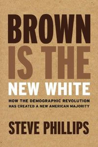 Cover image for Brown Is The New White: How The Demographic Revolution Has Created a New American Majority