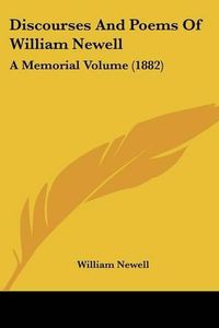 Cover image for Discourses and Poems of William Newell: A Memorial Volume (1882)