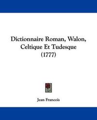 Cover image for Dictionnaire Roman, Walon, Celtique Et Tudesque (1777)