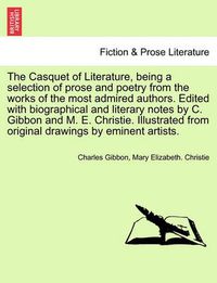 Cover image for The Casquet of Literature, Being a Selection of Prose and Poetry from the Works of the Most Admired Authors. Edited with Biographical and Literary Notes by C. Gibbon and M. E. Christie. Illustrated from Original Drawings by Eminent Artists. Vol. III