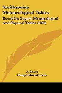 Cover image for Smithsonian Meteorological Tables: Based on Guyot's Meteorological and Physical Tables (1896)