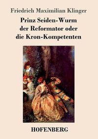 Cover image for Prinz Seiden-Wurm der Reformator oder die Kron-Kompetenten: Ein moralisches Drama aus dem funften Theil des Orpheus