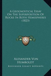 Cover image for A Geognostical Essay on the Superposition of Rocks in Both Hemispheres (1823)