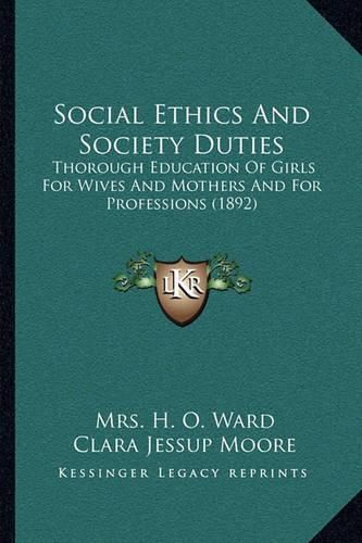 Cover image for Social Ethics and Society Duties: Thorough Education of Girls for Wives and Mothers and for Professions (1892)