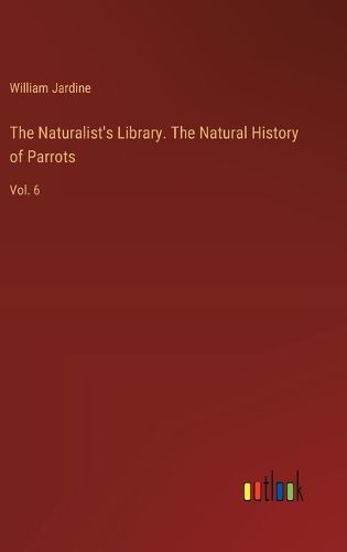 Cover image for The Naturalist's Library. The Natural History of Parrots