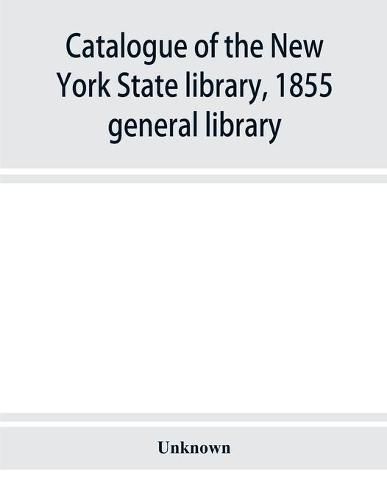 Cover image for Catalogue of the New York State library, 1855: general library