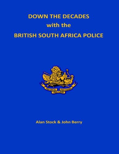 Cover image for Down the Decades with the British South African Police