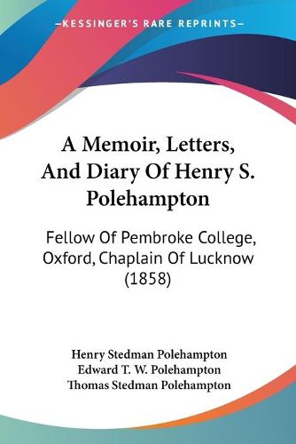 Cover image for A Memoir, Letters, And Diary Of Henry S. Polehampton: Fellow Of Pembroke College, Oxford, Chaplain Of Lucknow (1858)