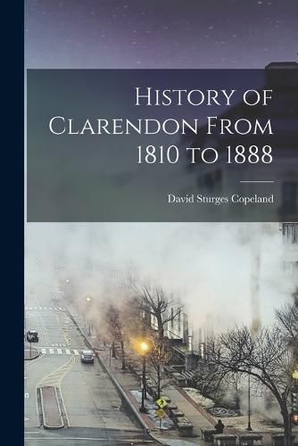 Cover image for History of Clarendon From 1810 to 1888