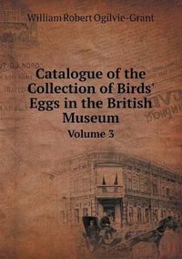 Cover image for Catalogue of the Collection of Birds' Eggs in the British Museum Volume 3