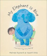 Cover image for My Elephant Is Blue: A Book about Big, Heavy Feelings