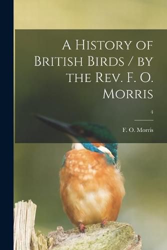 Cover image for A History of British Birds / by the Rev. F. O. Morris; 4