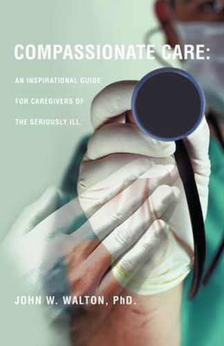 Cover image for Compassionate Care: An Inspirational Guide for Caregivers of the Seriously Ill.